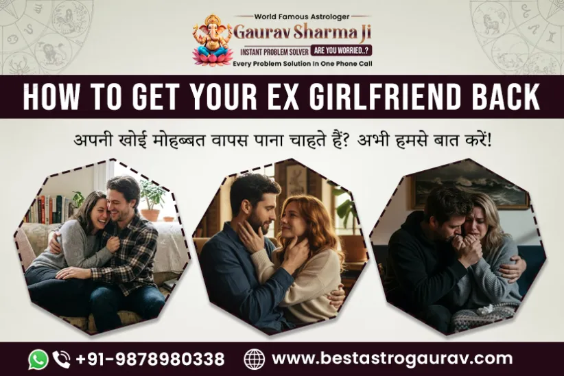How to Get Your Ex Girlfriend Back | Astro Gaurav – Love Problem Specialist
